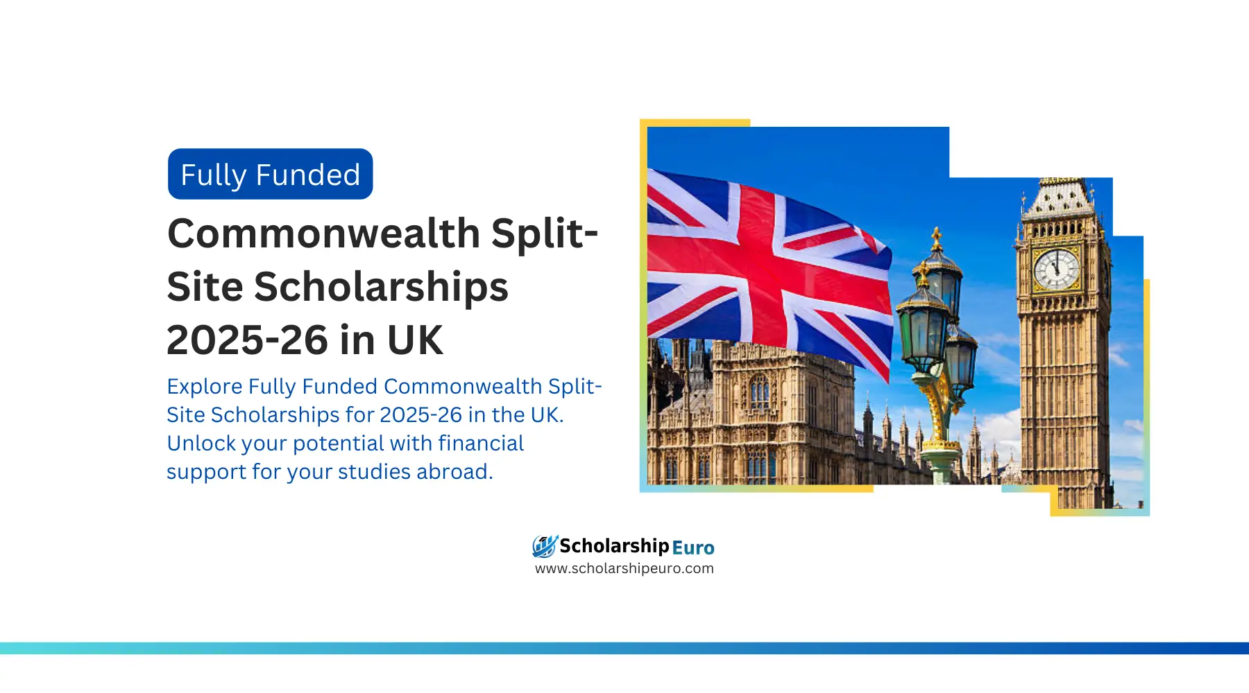 Scholarship Euro Explore Fully Funded Commonwealth Split Site Scholarships for 2025 26 in the UK Unlock your potential with financial support for your studies abroad